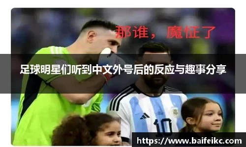 足球明星们听到中文外号后的反应与趣事分享