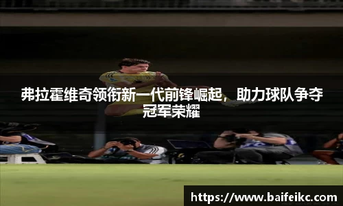 弗拉霍维奇领衔新一代前锋崛起，助力球队争夺冠军荣耀