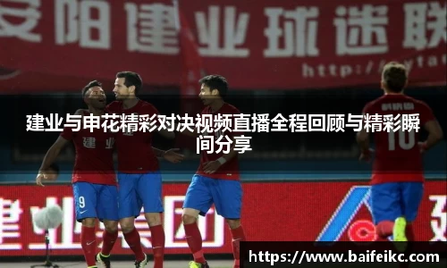 建业与申花精彩对决视频直播全程回顾与精彩瞬间分享