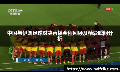 中国与伊朗足球对决直播全程回顾及精彩瞬间分析