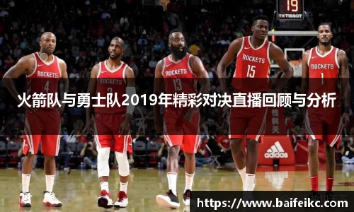 火箭队与勇士队2019年精彩对决直播回顾与分析